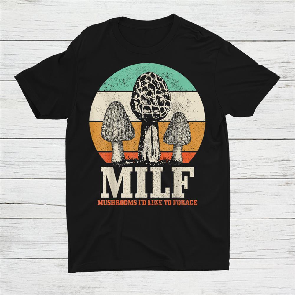 Morel Mushroom Hunting Milfmushrooms I’d Like To Forage Shirt Morel Mushroom Hunting Milfmushrooms I’d Like To Forage Shirt