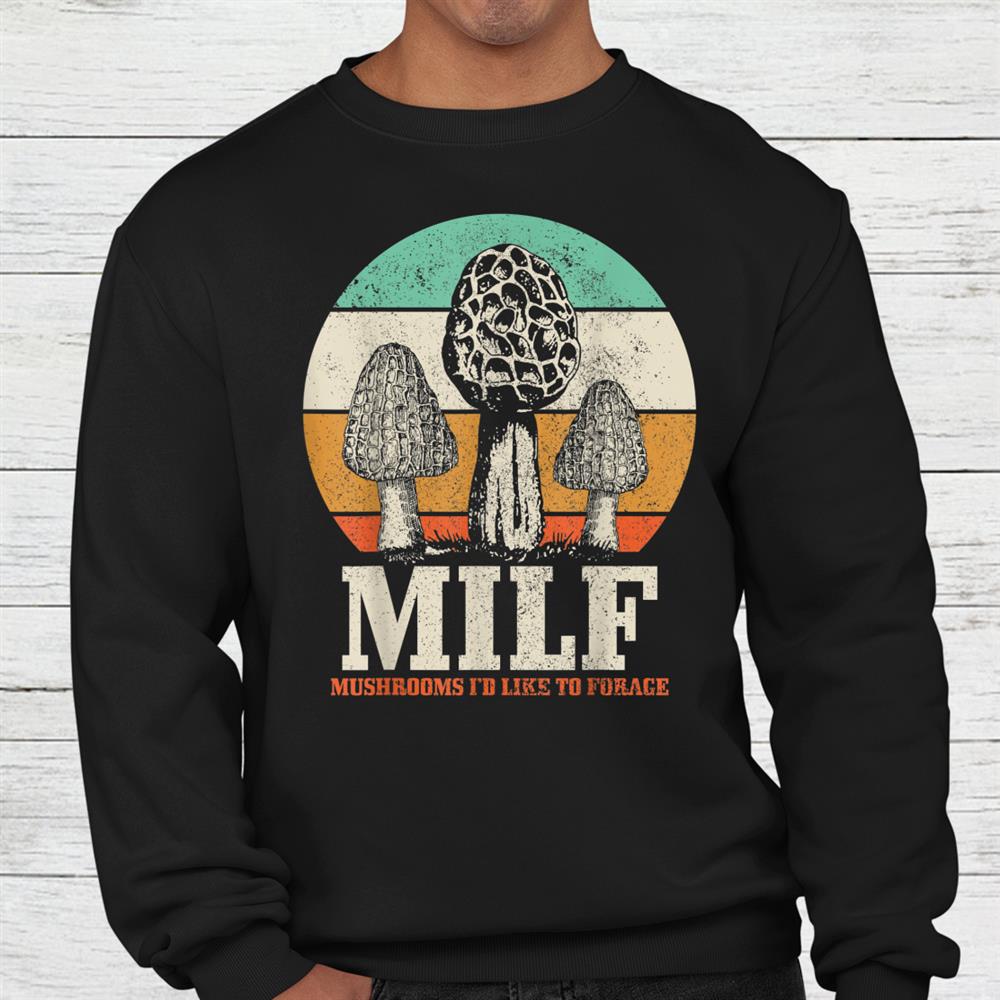 Morel Mushroom Hunting Milfmushrooms I’d Like To Forage Shirt Morel Mushroom Hunting Milfmushrooms I’d Like To Forage Shirt