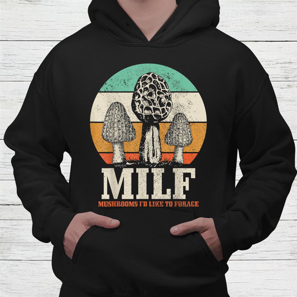 Morel Mushroom Hunting Milfmushrooms I’d Like To Forage Shirt Morel Mushroom Hunting Milfmushrooms I’d Like To Forage Shirt
