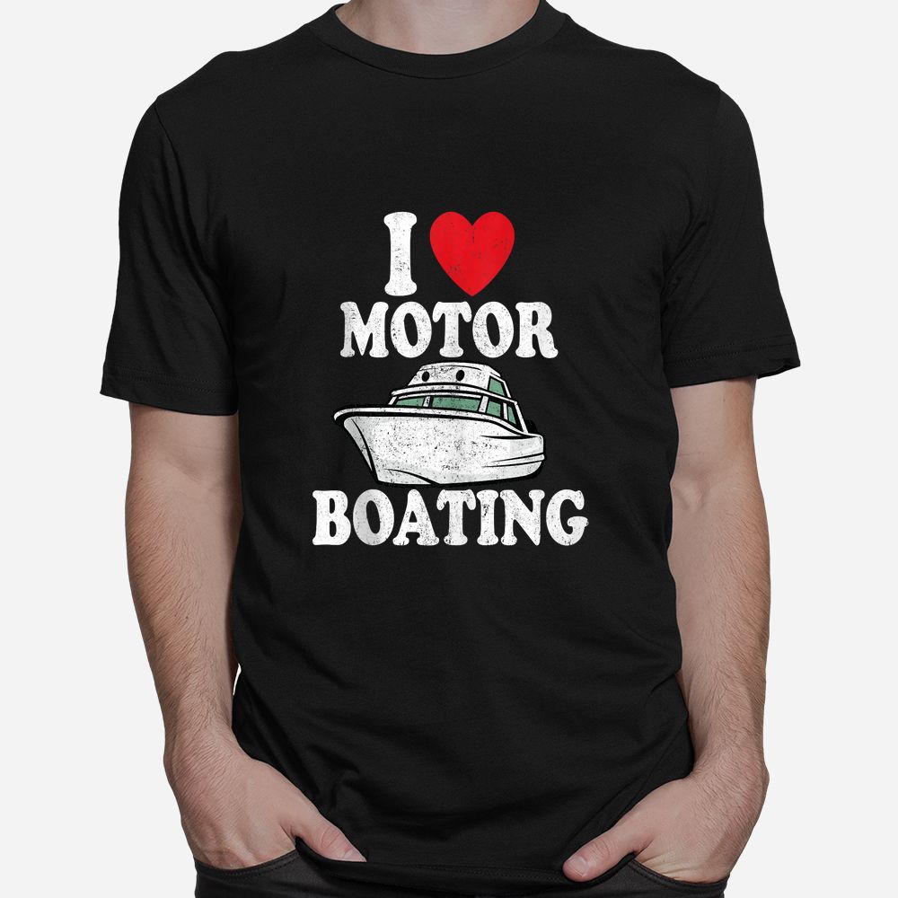 Motorboating Funny Captain Funny Boat I Love Motor Boating Shirt Motorboating Funny Captain Funny Boat I Love Motor Boating Shirt