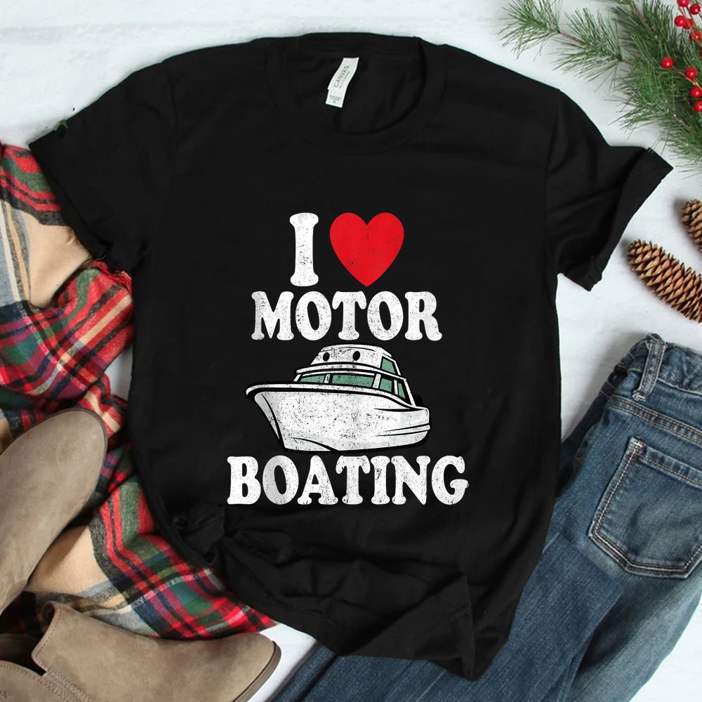Motorboating Funny Captain Funny Boat I Love Motor Boating Shirt Motorboating Funny Captain Funny Boat I Love Motor Boating Shirt