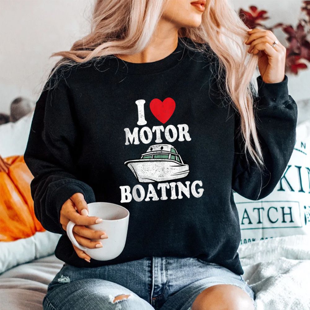 Motorboating Funny Captain Funny Boat I Love Motor Boating Shirt Motorboating Funny Captain Funny Boat I Love Motor Boating Shirt