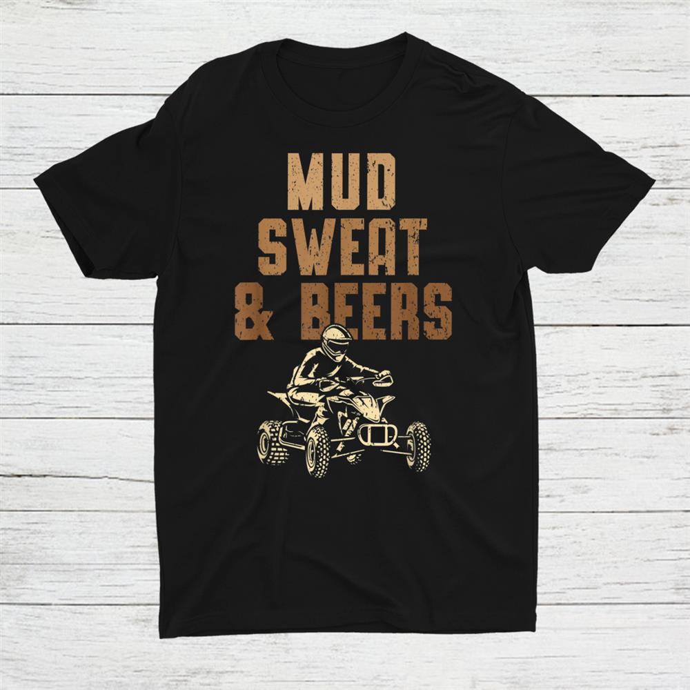 Mud Sweat Beers Atv Rider Quad Bike Offroading Mudding Shirt Mud Sweat Beers Atv Rider Quad Bike Offroading Mudding Shirt