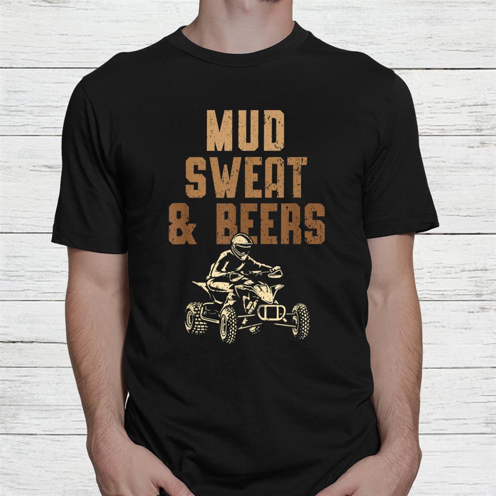 Mud Sweat Beers Atv Rider Quad Bike Offroading Mudding Shirt Mud Sweat Beers Atv Rider Quad Bike Offroading Mudding Shirt