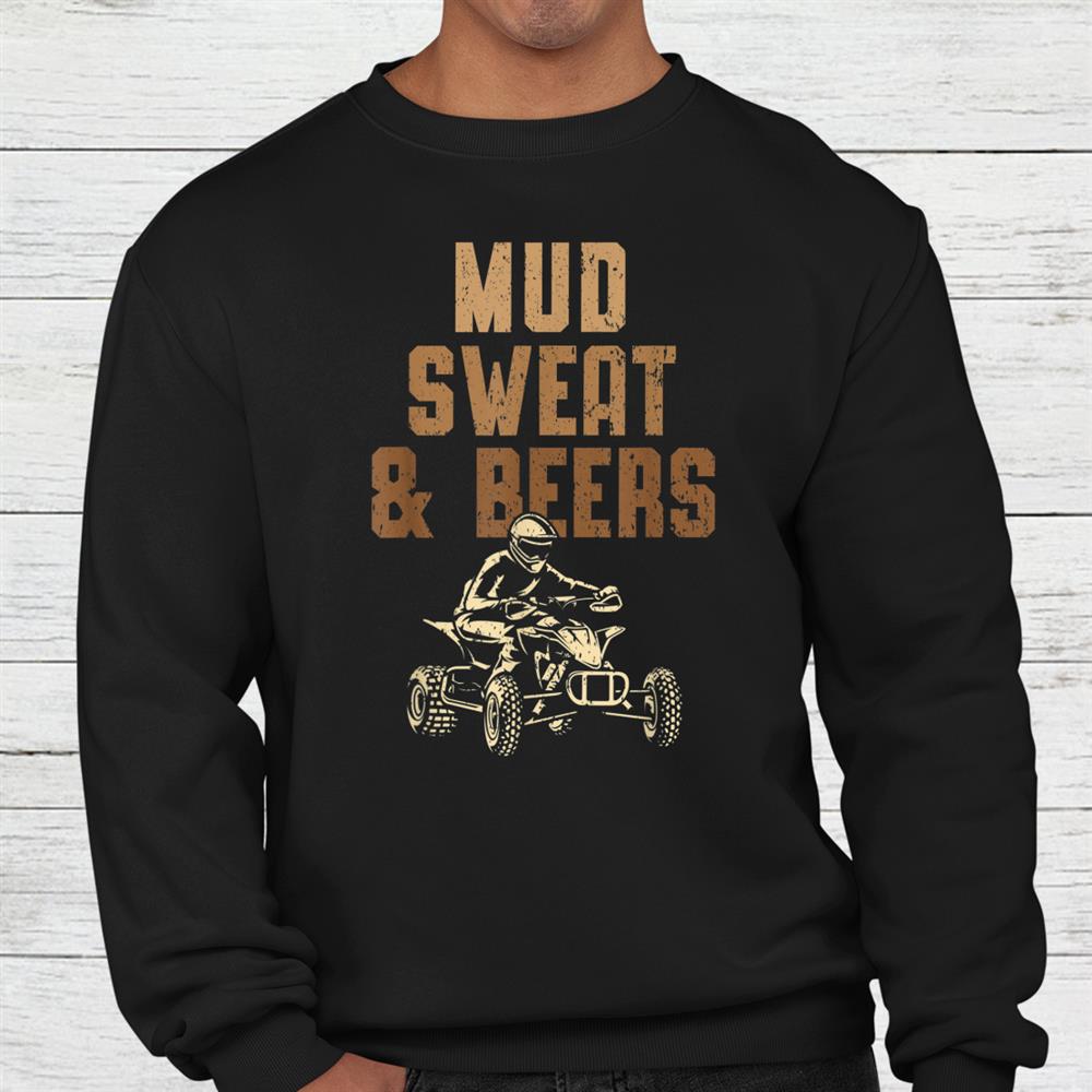 Mud Sweat Beers Atv Rider Quad Bike Offroading Mudding Shirt Mud Sweat Beers Atv Rider Quad Bike Offroading Mudding Shirt