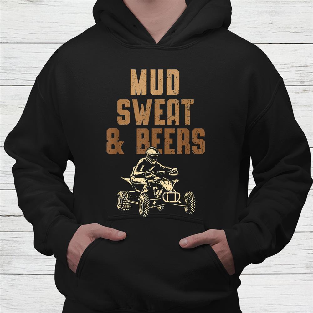 Mud Sweat Beers Atv Rider Quad Bike Offroading Mudding Shirt Mud Sweat Beers Atv Rider Quad Bike Offroading Mudding Shirt