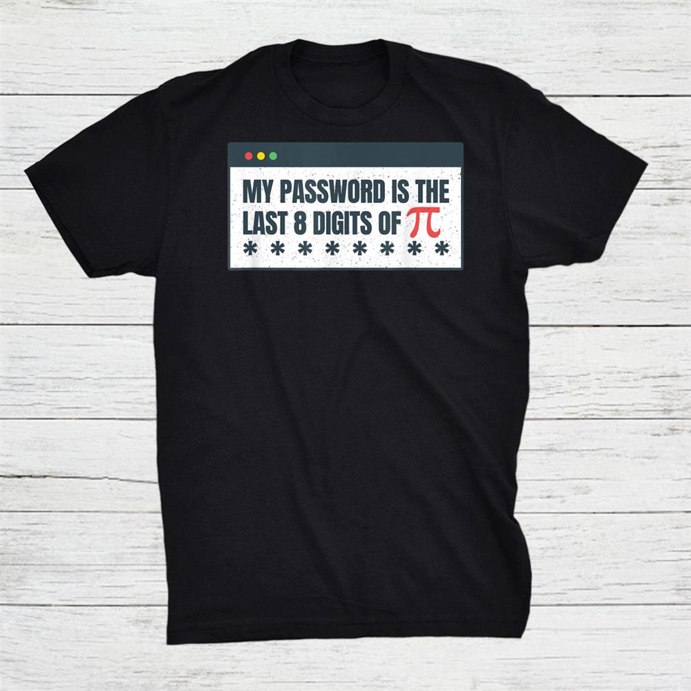 My Password Is The Last 8 Digits Of Pi Day Stem Math Teacher Shirt My Password Is The Last 8 Digits Of Pi Day Stem Math Teacher Shirt