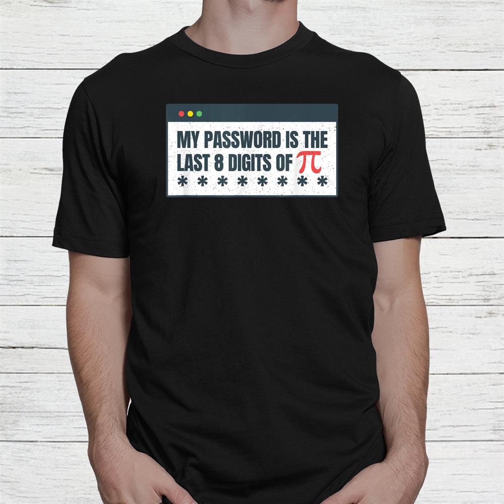 My Password Is The Last 8 Digits Of Pi Day Stem Math Teacher Shirt My Password Is The Last 8 Digits Of Pi Day Stem Math Teacher Shirt