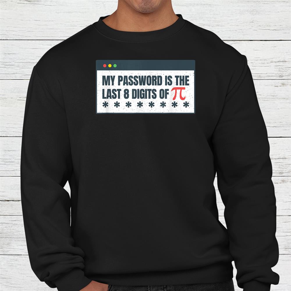 My Password Is The Last 8 Digits Of Pi Day Stem Math Teacher Shirt My Password Is The Last 8 Digits Of Pi Day Stem Math Teacher Shirt
