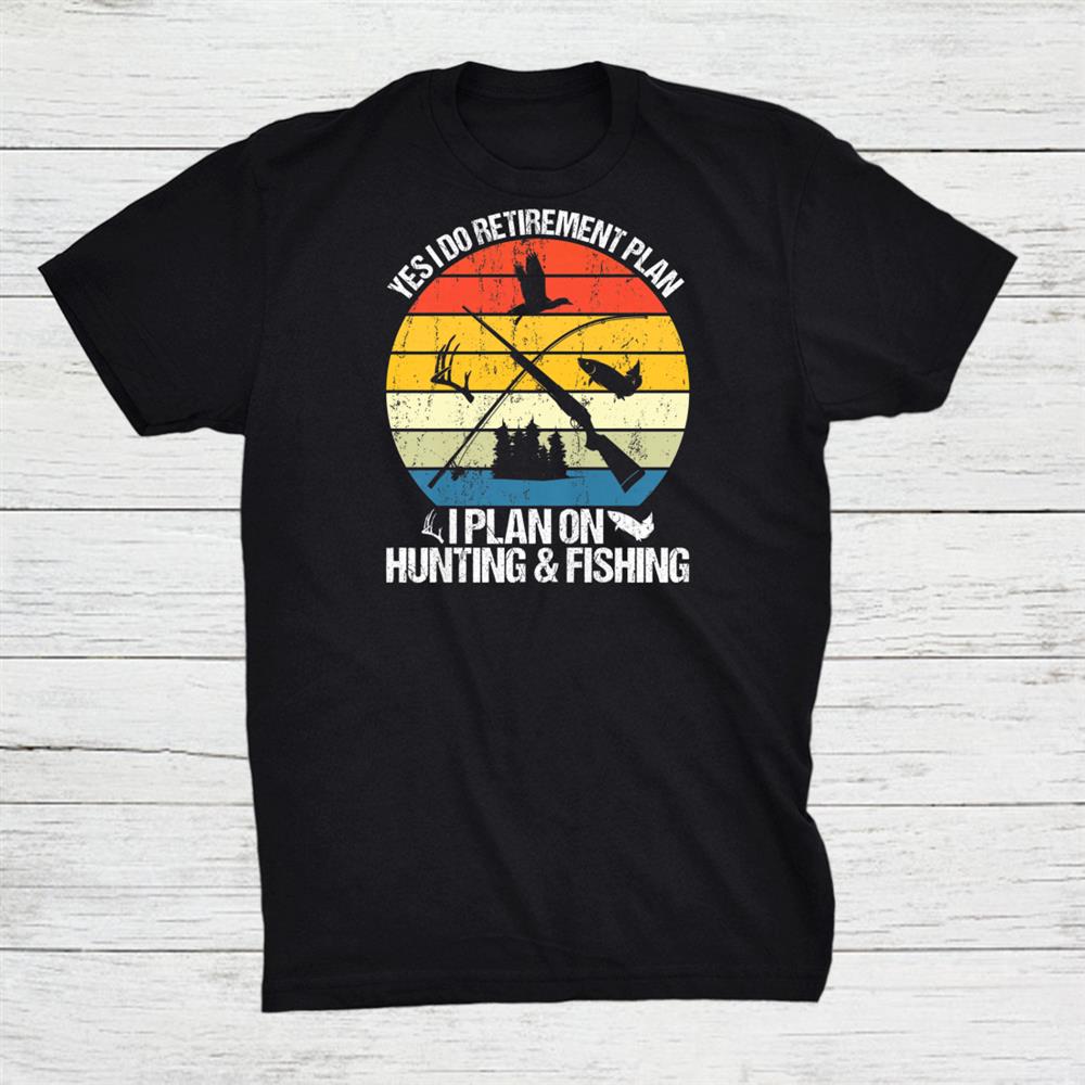 My Retirement Plan Hunting Fishing Hunters Shirt My Retirement Plan Hunting Fishing Hunters Shirt