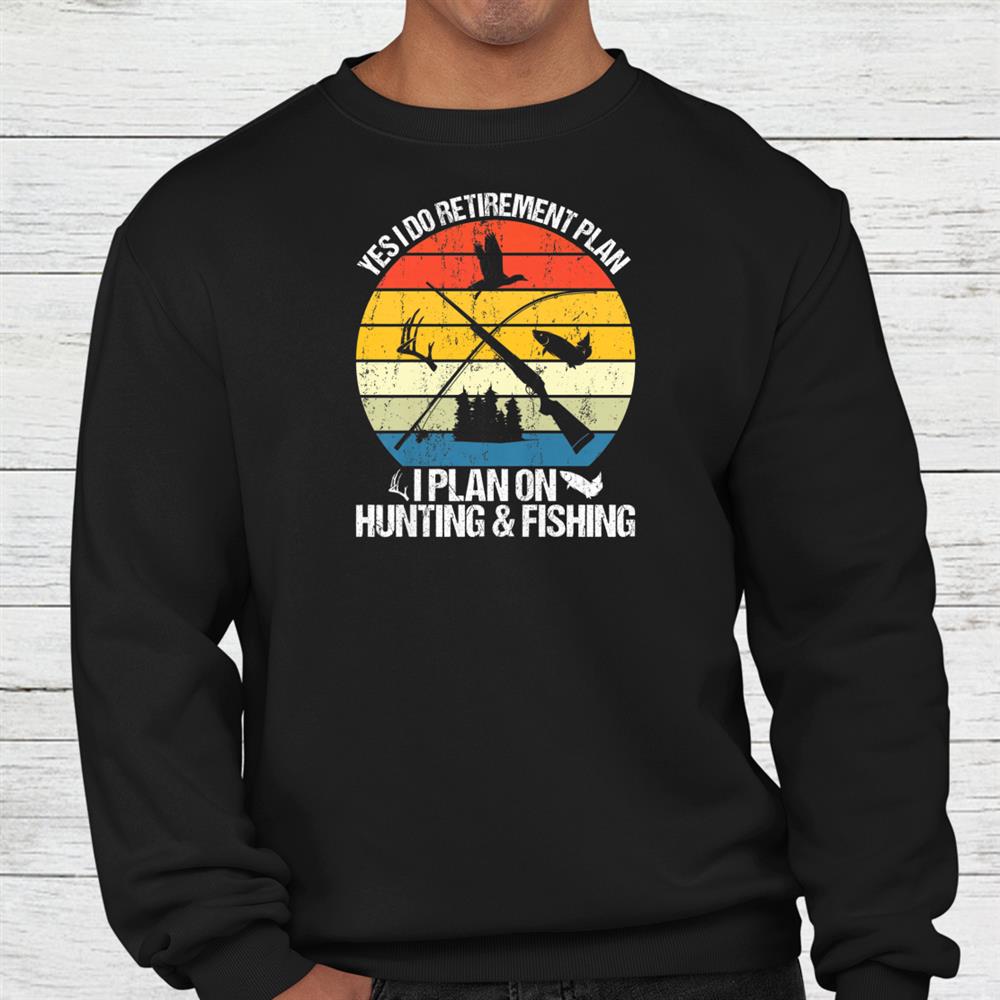 My Retirement Plan Hunting Fishing Hunters Shirt My Retirement Plan Hunting Fishing Hunters Shirt