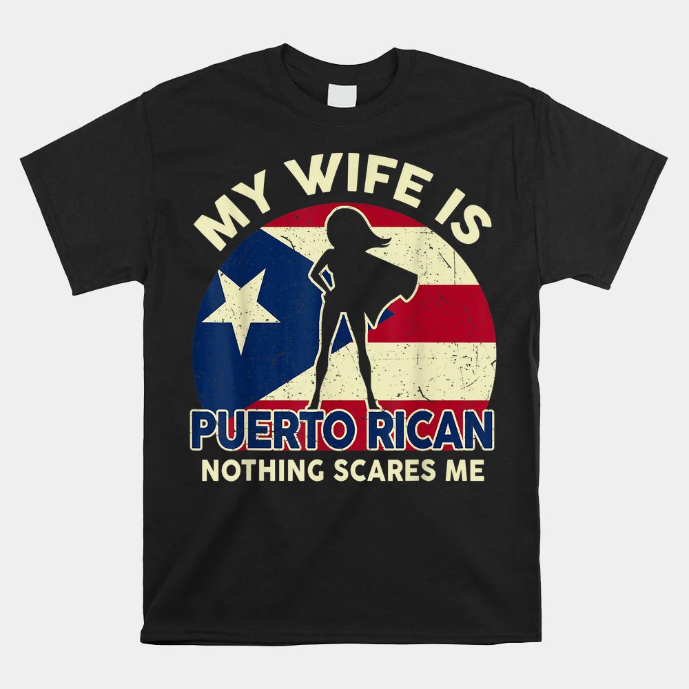 My Wife Is Puerto Rican Nothing Scares Me Shirt My Wife Is Puerto Rican Nothing Scares Me Shirt