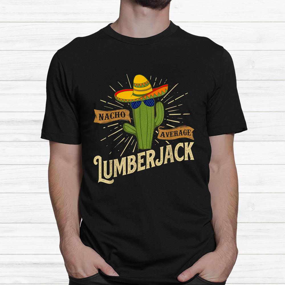 Nacho Average Lumberjack Woodwork Woodsman Sawmill Worker Shirt Nacho Average Lumberjack Woodwork Woodsman Sawmill Worker Shirt