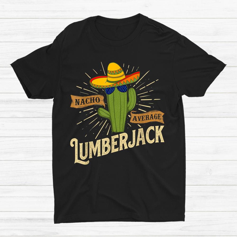 Nacho Average Lumberjack Woodwork Woodsman Sawmill Worker Shirt Nacho Average Lumberjack Woodwork Woodsman Sawmill Worker Shirt