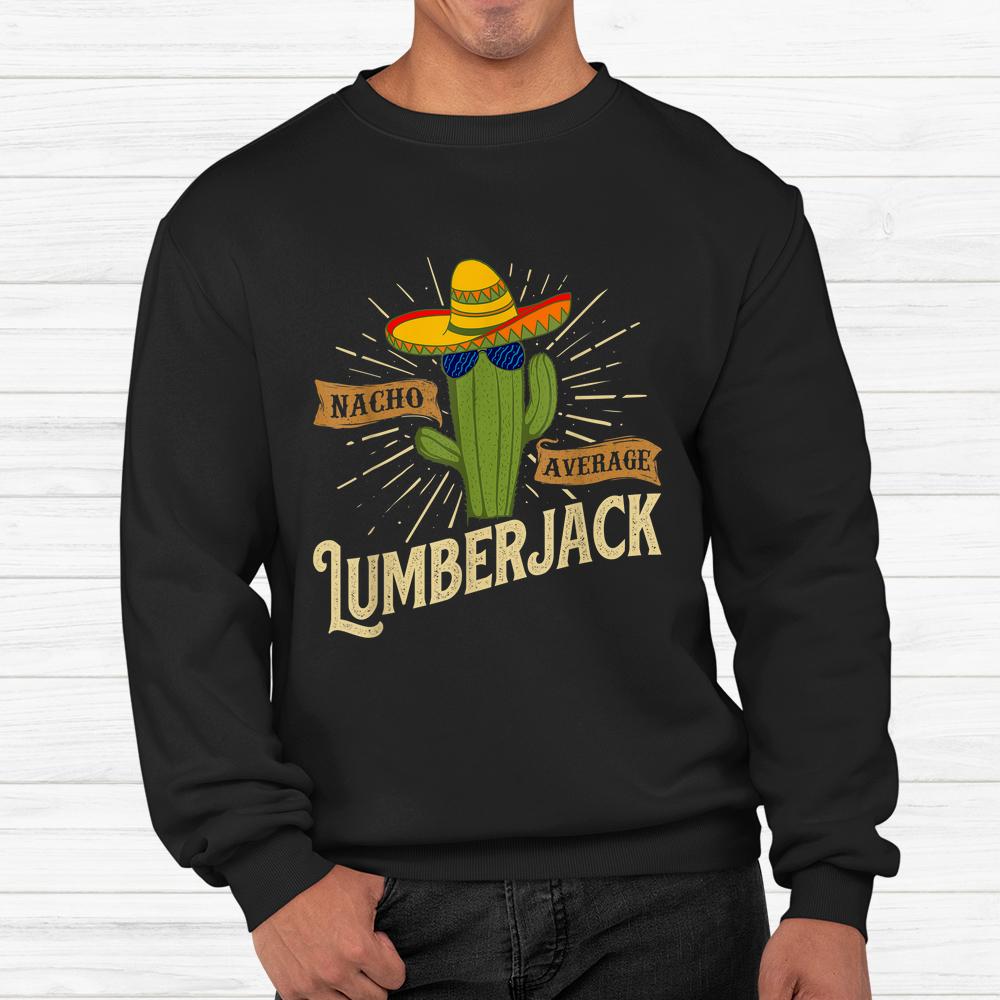 Nacho Average Lumberjack Woodwork Woodsman Sawmill Worker Shirt Nacho Average Lumberjack Woodwork Woodsman Sawmill Worker Shirt
