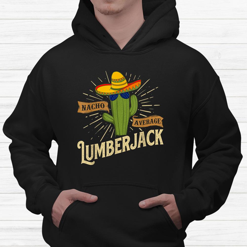 Nacho Average Lumberjack Woodwork Woodsman Sawmill Worker Shirt Nacho Average Lumberjack Woodwork Woodsman Sawmill Worker Shirt