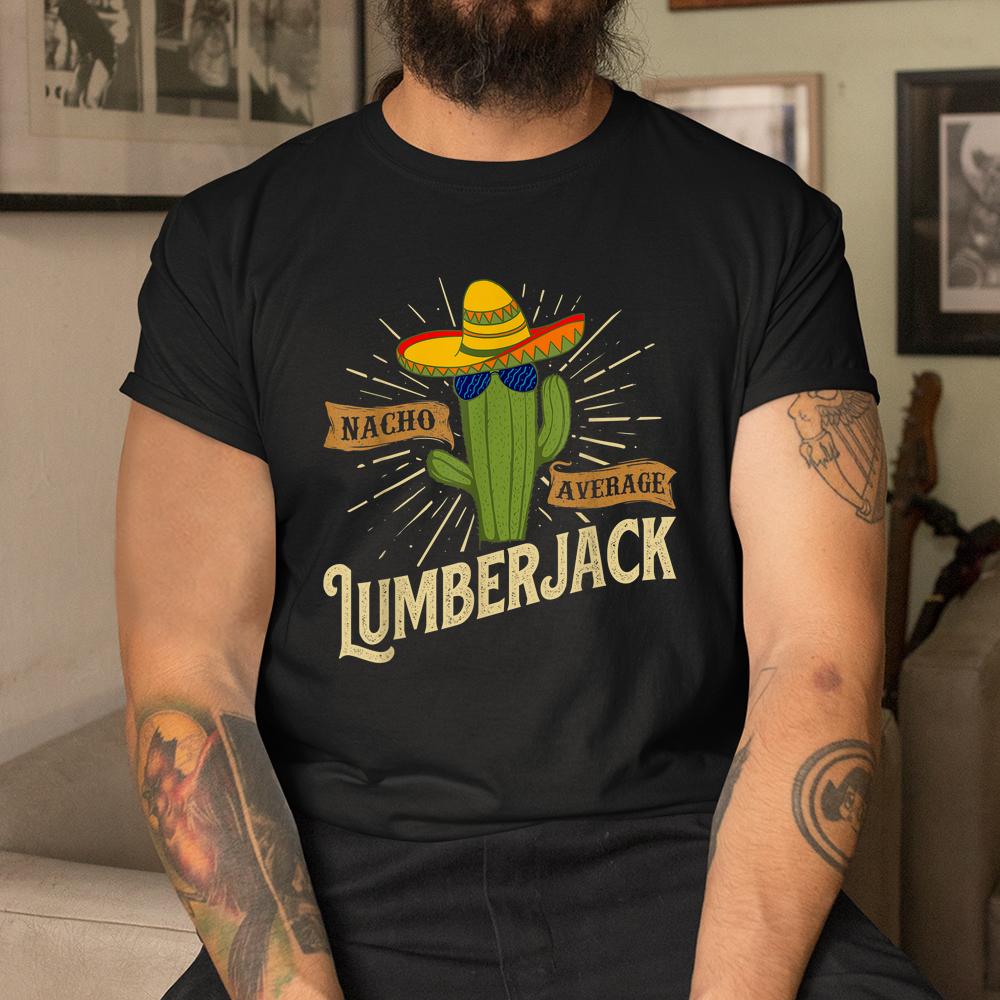 Nacho Average Lumberjack Woodwork Woodsman Sawmill Worker Shirt Nacho Average Lumberjack Woodwork Woodsman Sawmill Worker Shirt