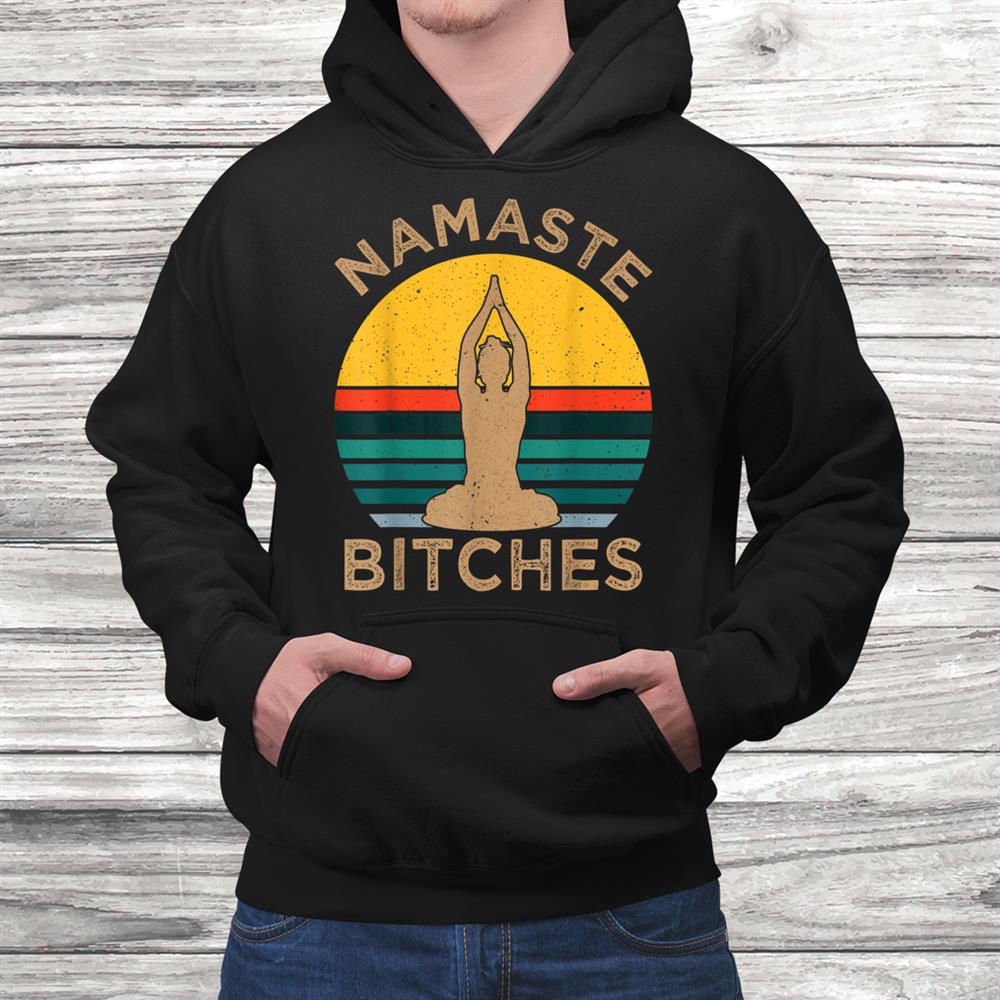 Namaste Bitches Yoga And Meditation Shirt Namaste Bitches Yoga And Meditation Shirt