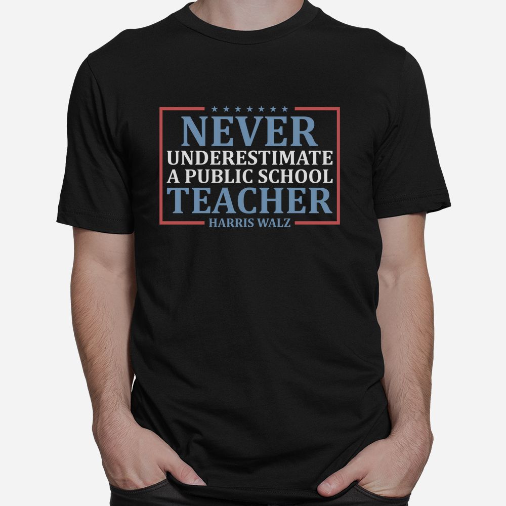 Never Underestimate A Public School Teacher Shirt Never Underestimate A Public School Teacher Shirt