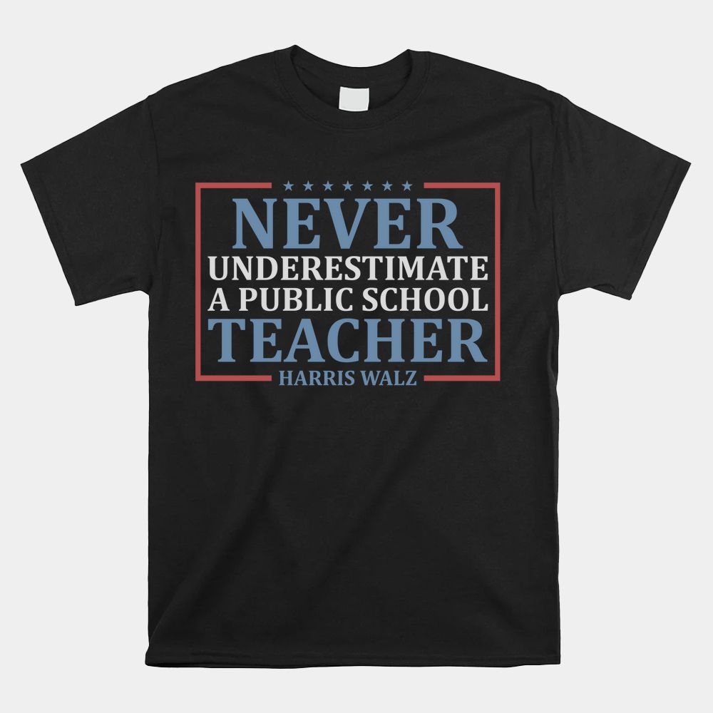 Never Underestimate A Public School Teacher Shirt Never Underestimate A Public School Teacher Shirt