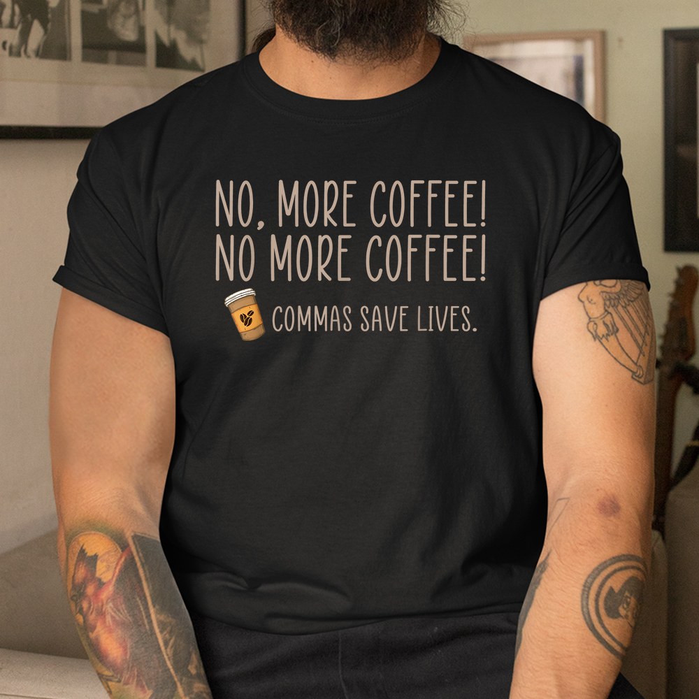 No More Coffee Commas Save Lives Teacher Shirt No More Coffee Commas Save Lives Teacher Shirt