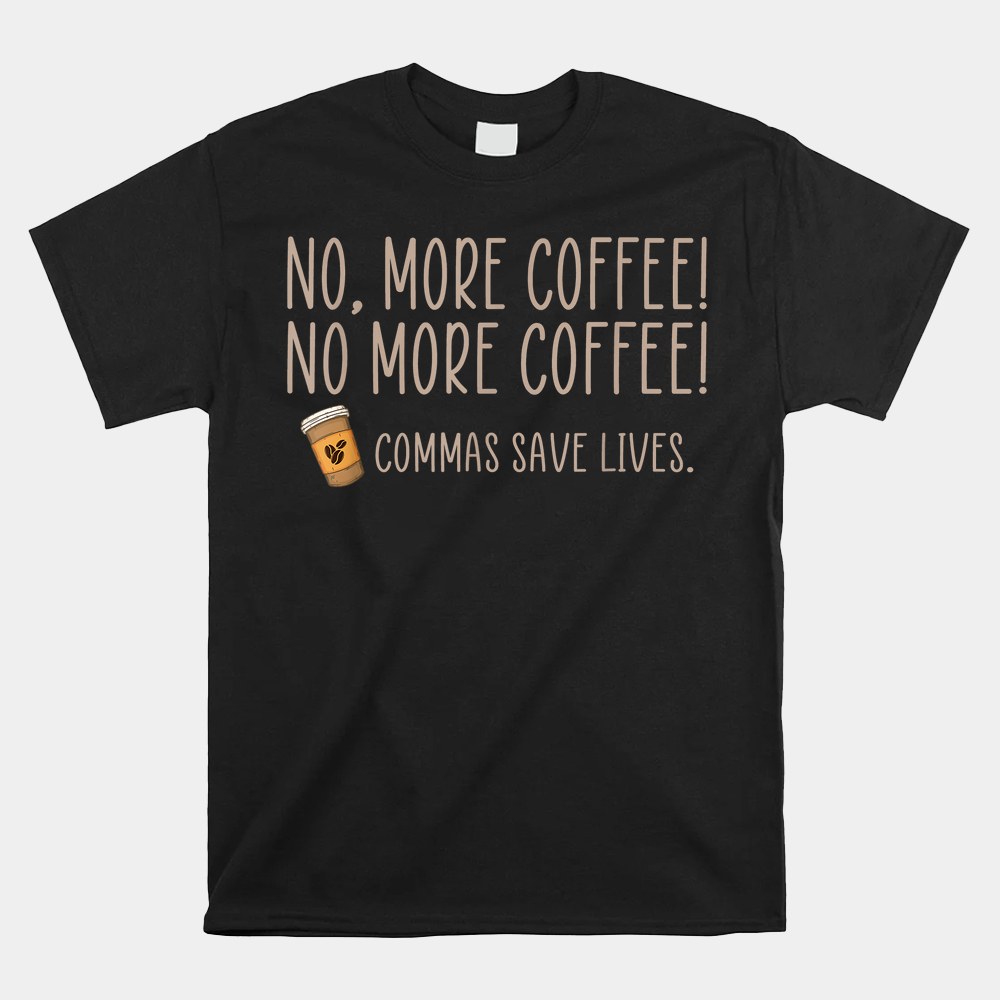 No More Coffee Commas Save Lives Teacher Shirt No More Coffee Commas Save Lives Teacher Shirt
