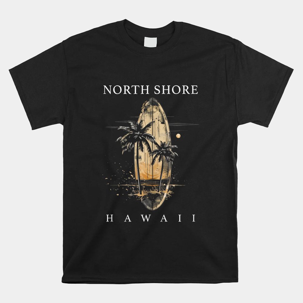 North Shore Hawaii Surf Board Oahu Haleiwa Surfing Surfer Shirt North Shore Hawaii Surf Board Oahu Haleiwa Surfing Surfer Shirt