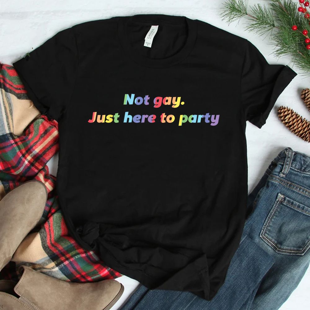 Not Gay Just Here To Party Straight Ally Shirt Not Gay Just Here To Party Straight Ally Shirt