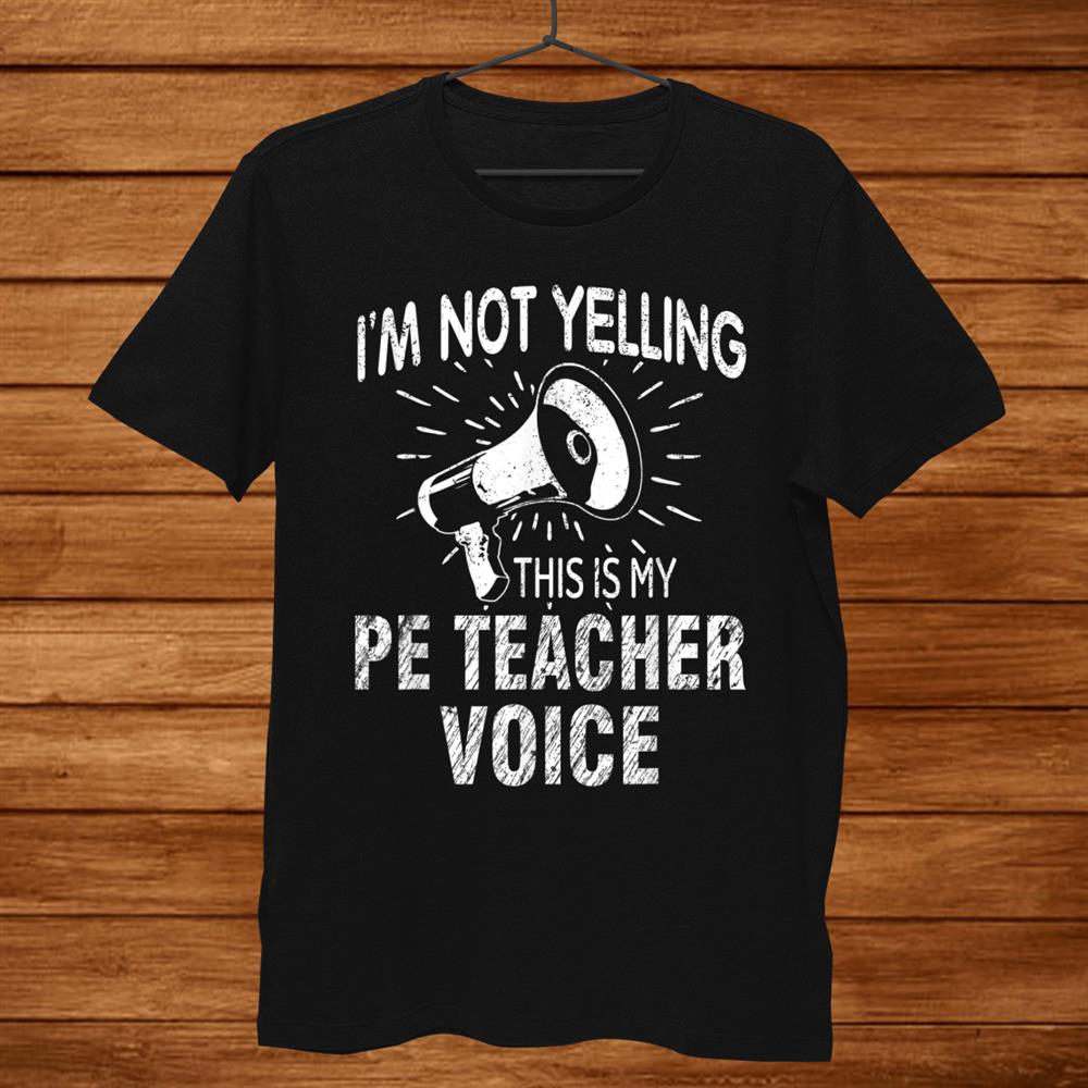 Not Yelling Pe Teacher Voice Funny Gift Speaker Shirt Not Yelling Pe Teacher Voice Funny Gift Speaker Shirt