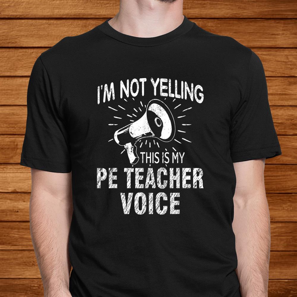 Not Yelling Pe Teacher Voice Funny Gift Speaker Shirt Not Yelling Pe Teacher Voice Funny Gift Speaker Shirt