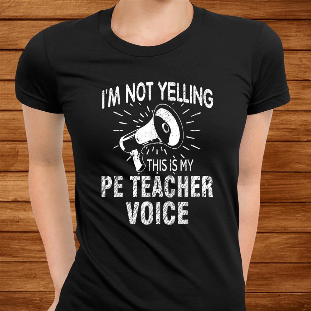 Not Yelling Pe Teacher Voice Funny Gift Speaker Shirt Not Yelling Pe Teacher Voice Funny Gift Speaker Shirt