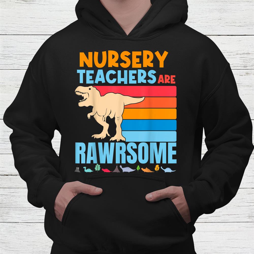 Nursery Teachers Are Rawrsome Teacher Preschool Dinosaur Shirt Nursery Teachers Are Rawrsome Teacher Preschool Dinosaur Shirt