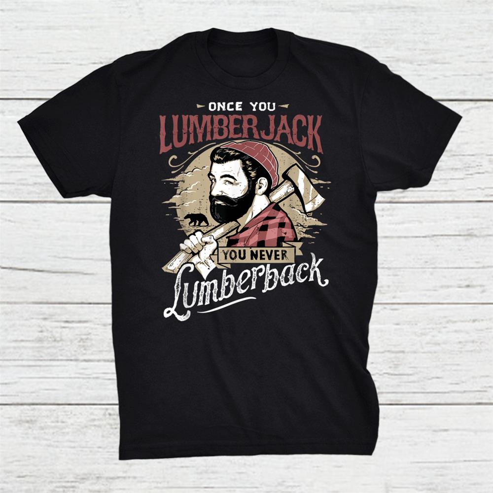Once You Lumberjack You Never Lumberback Shirt Once You Lumberjack You Never Lumberback Shirt