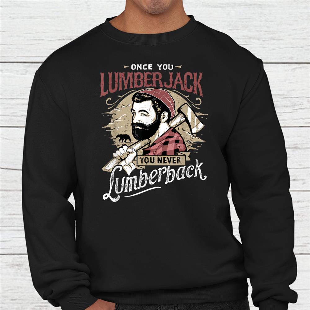 Once You Lumberjack You Never Lumberback Shirt Once You Lumberjack You Never Lumberback Shirt