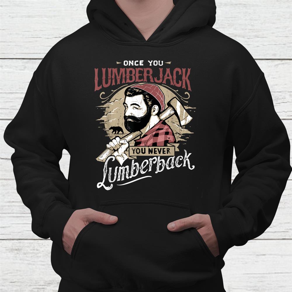 Once You Lumberjack You Never Lumberback Shirt Once You Lumberjack You Never Lumberback Shirt