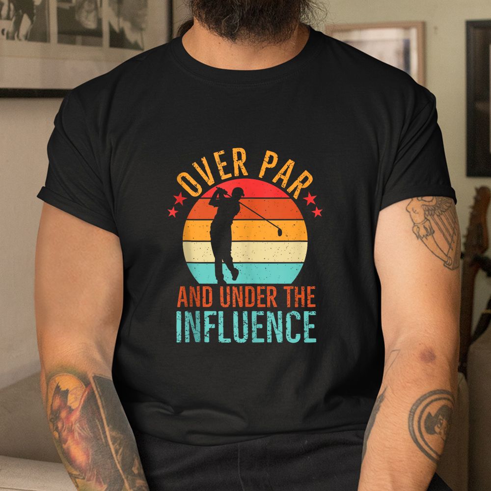 Over Par And Under The Influence Drinking Beer Funny Golfing Shirt Over Par And Under The Influence Drinking Beer Funny Golfing Shirt