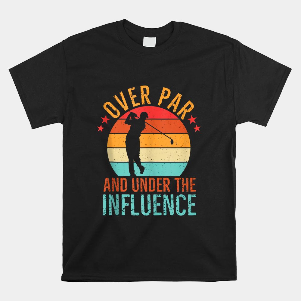 Over Par And Under The Influence Drinking Beer Funny Golfing Shirt Over Par And Under The Influence Drinking Beer Funny Golfing Shirt