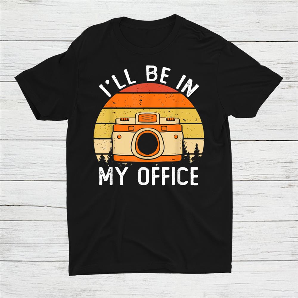 Photography Ill Be In My Office Photographer Camera Studio Shirt Photography Ill Be In My Office Photographer Camera Studio Shirt