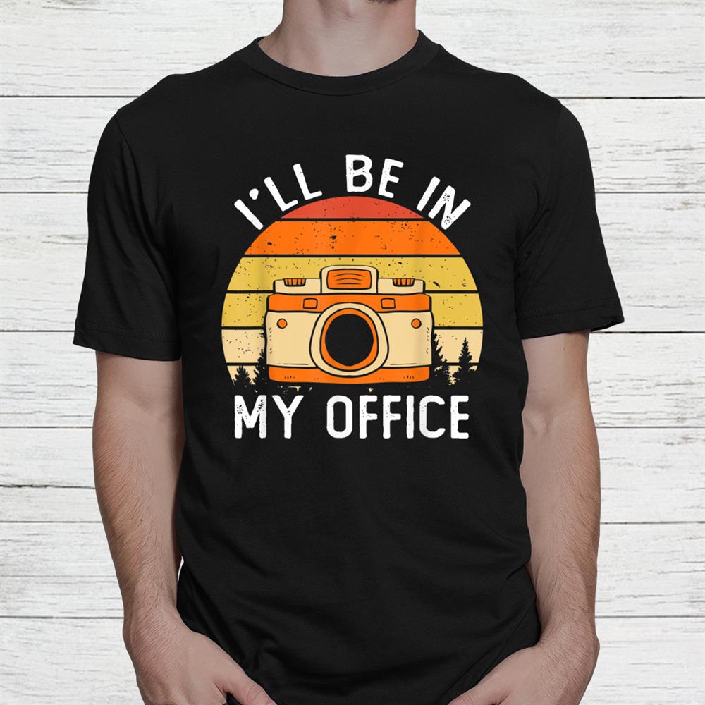 Photography Ill Be In My Office Photographer Camera Studio Shirt Photography Ill Be In My Office Photographer Camera Studio Shirt