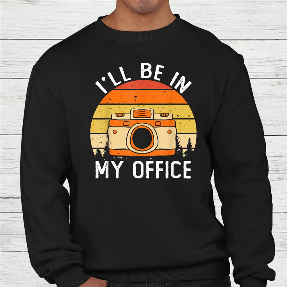 Photography Ill Be In My Office Photographer Camera Studio Shirt Photography Ill Be In My Office Photographer Camera Studio Shirt