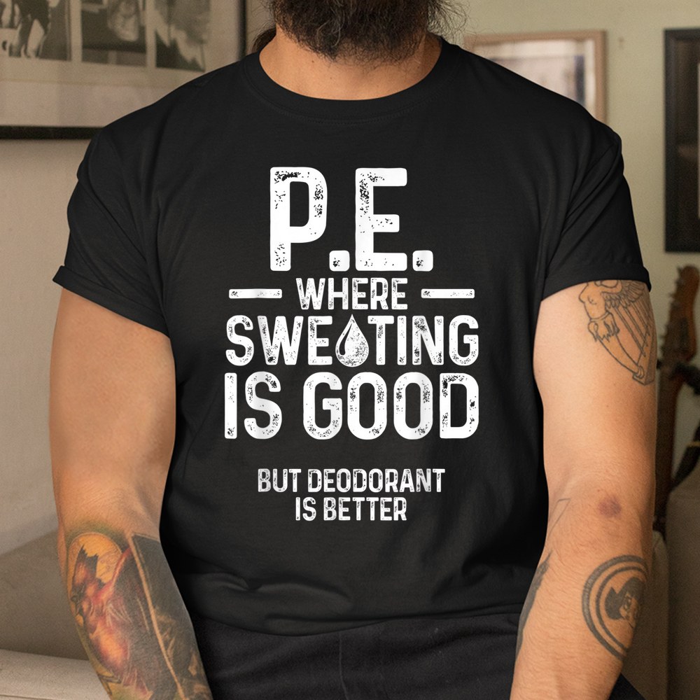 Physical Education Pe Where Sweating Is Good Pe Teacher Shirt Physical Education Pe Where Sweating Is Good Pe Teacher Shirt