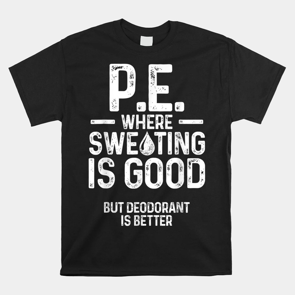 Physical Education Pe Where Sweating Is Good Pe Teacher Shirt Physical Education Pe Where Sweating Is Good Pe Teacher Shirt