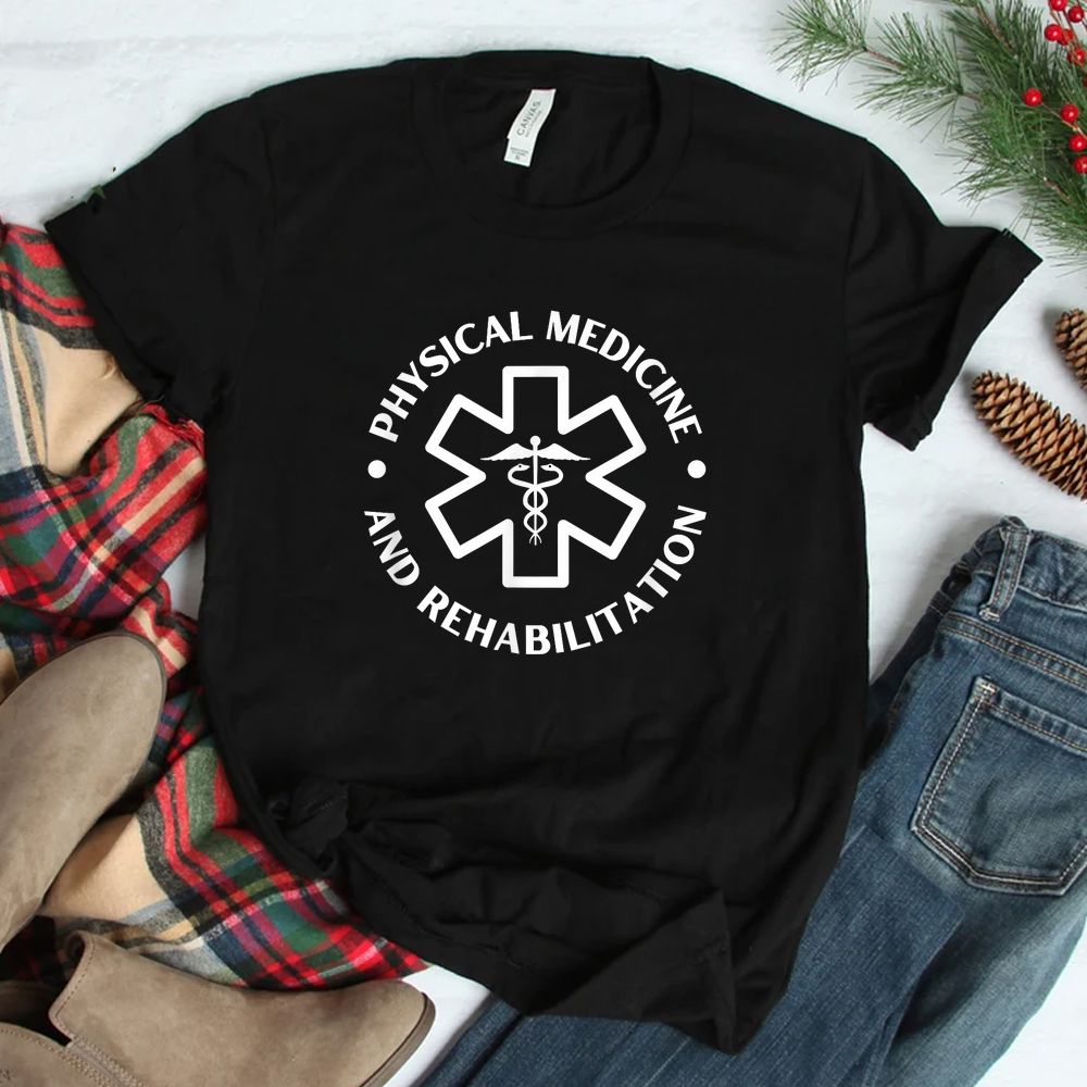 Physical Medicine And Rehabilitation Doctor Nurse Shirt Physical Medicine And Rehabilitation Doctor Nurse Shirt