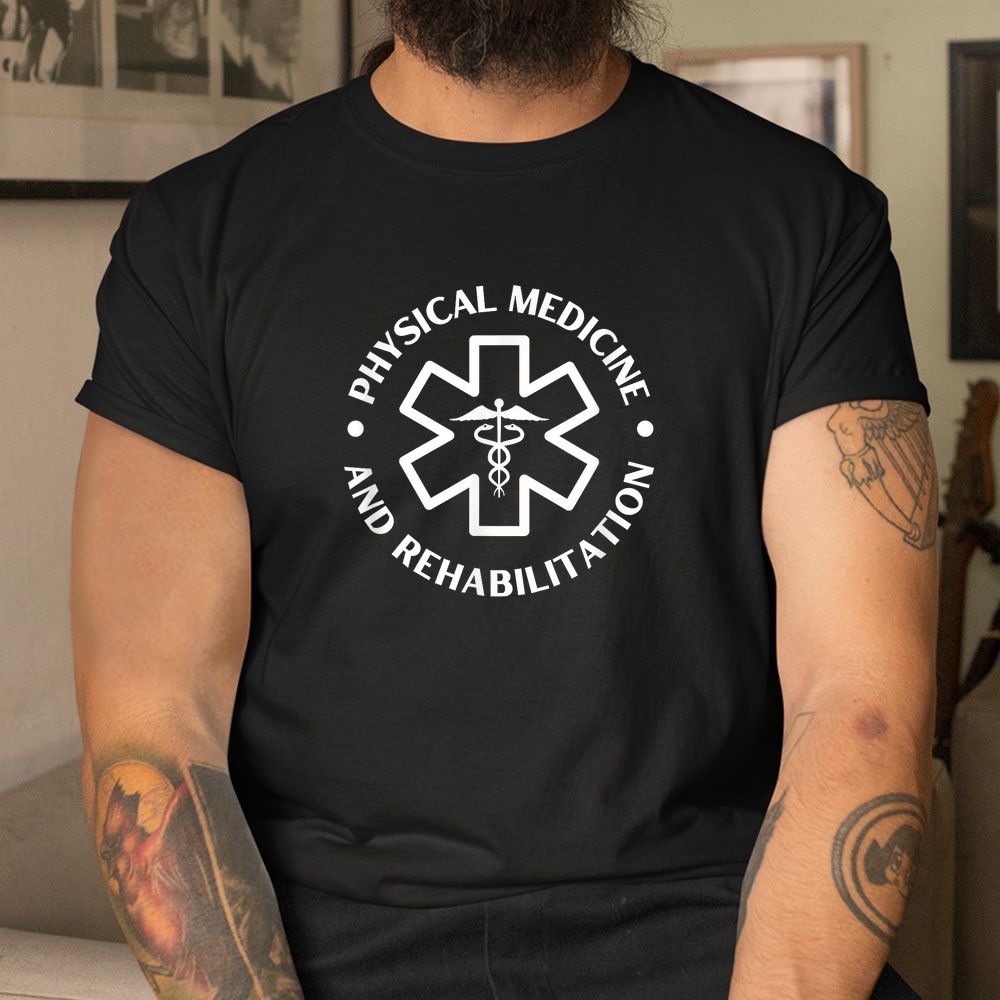 Physical Medicine And Rehabilitation Doctor Nurse Shirt Physical Medicine And Rehabilitation Doctor Nurse Shirt