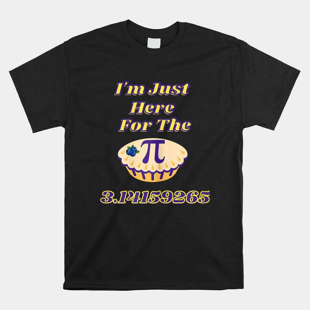 Pi I’m Just Here For The Mathematic Lovers Teachers Students Shirt Pi I’m Just Here For The Mathematic Lovers Teachers Students Shirt