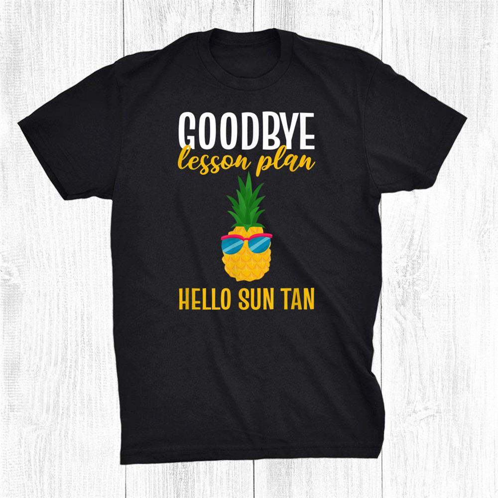 Pineapple Teacher Goodbye Lesson Plan Hello Sun Tan Shirt Pineapple Teacher Goodbye Lesson Plan Hello Sun Tan Shirt
