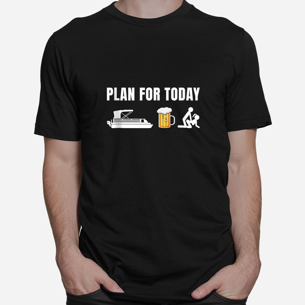 Plan For Today Funny Pontoon Beer Boat Boating Shirt Plan For Today Funny Pontoon Beer Boat Boating Shirt
