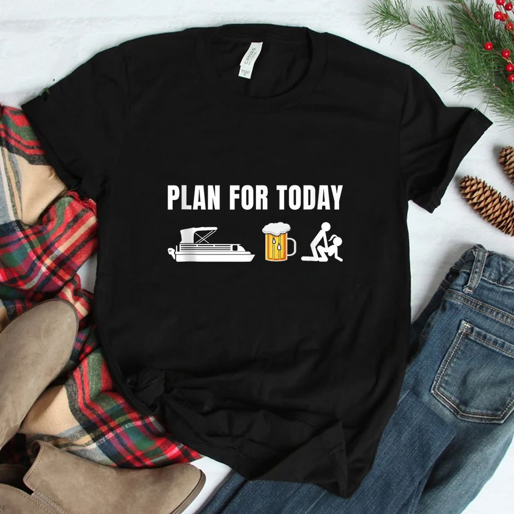 Plan For Today Funny Pontoon Beer Boat Boating Shirt Plan For Today Funny Pontoon Beer Boat Boating Shirt