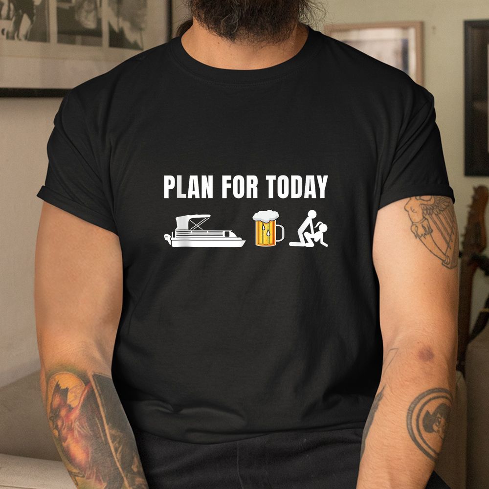 Plan For Today Funny Pontoon Beer Boat Boating Shirt Plan For Today Funny Pontoon Beer Boat Boating Shirt