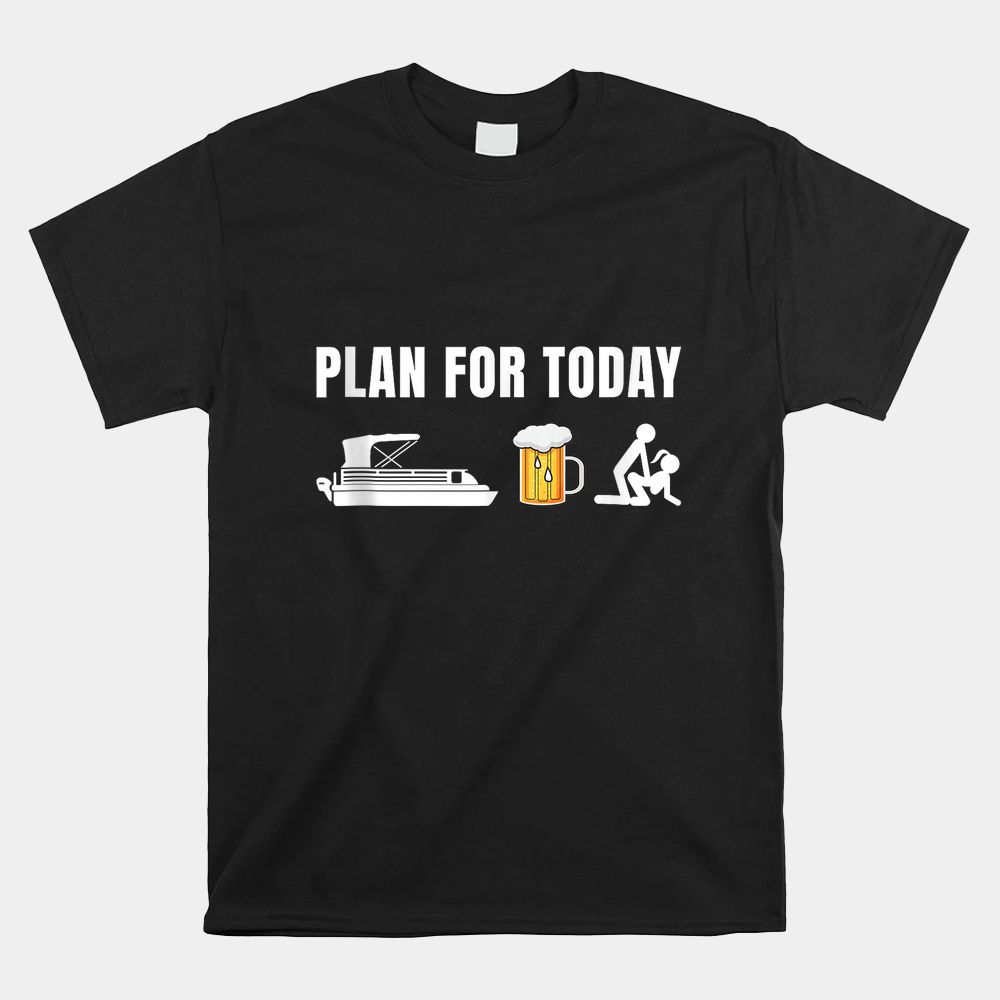 Plan For Today Funny Pontoon Beer Boat Boating Shirt Plan For Today Funny Pontoon Beer Boat Boating Shirt